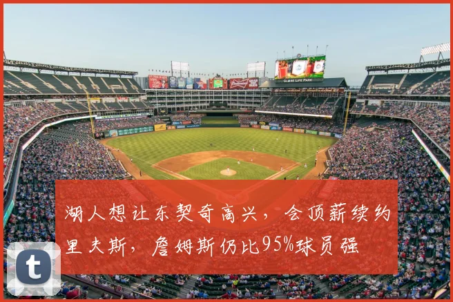 湖人想让东契奇高兴，会顶薪续约里夫斯，詹姆斯仍比95%球员强